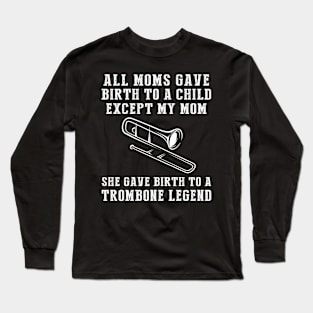 Funny T-Shirt: Celebrate Your Mom's Trombone Skills - She Birthed a Trombone Legend! Long Sleeve T-Shirt